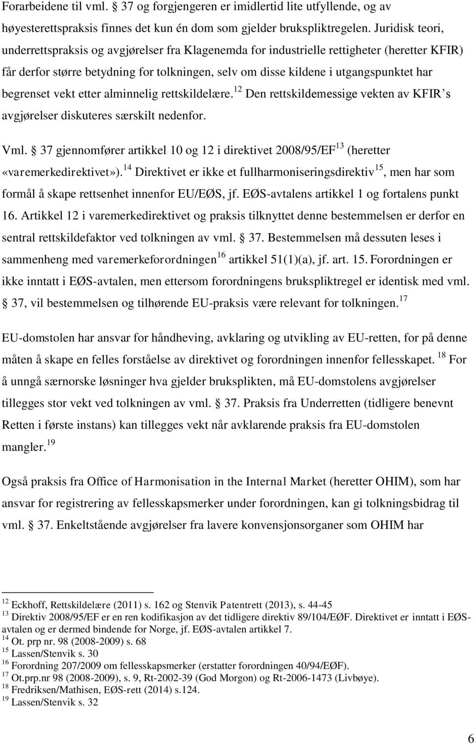 begrenset vekt etter alminnelig rettskildelære. 12 Den rettskildemessige vekten av KFIR s avgjørelser diskuteres særskilt nedenfor. Vml.