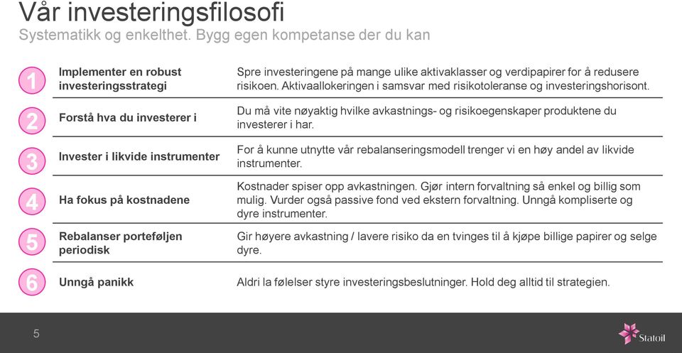 periodisk Unngå panikk Spre investeringene på mange ulike aktivaklasser og verdipapirer for å redusere risikoen. Aktivaallokeringen i samsvar med risikotoleranse og investeringshorisont.