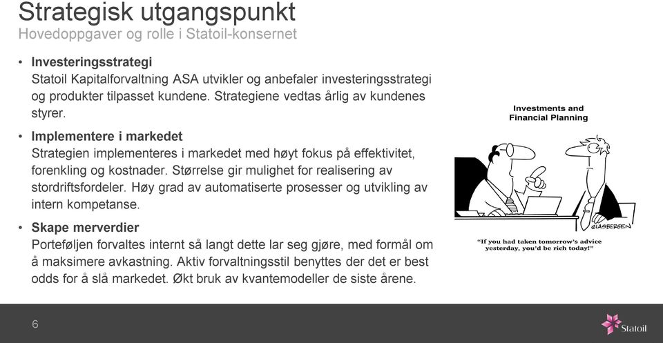 Størrelse gir mulighet for realisering av stordriftsfordeler. Høy grad av automatiserte prosesser og utvikling av intern kompetanse.