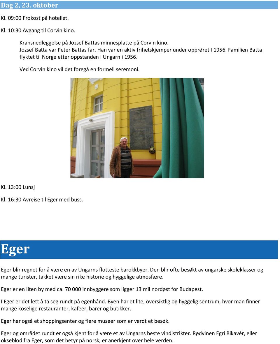 16:30 Avreise til Eger med buss. Eger Eger blir regnet for å være en av Ungarns flotteste barokkbyer.