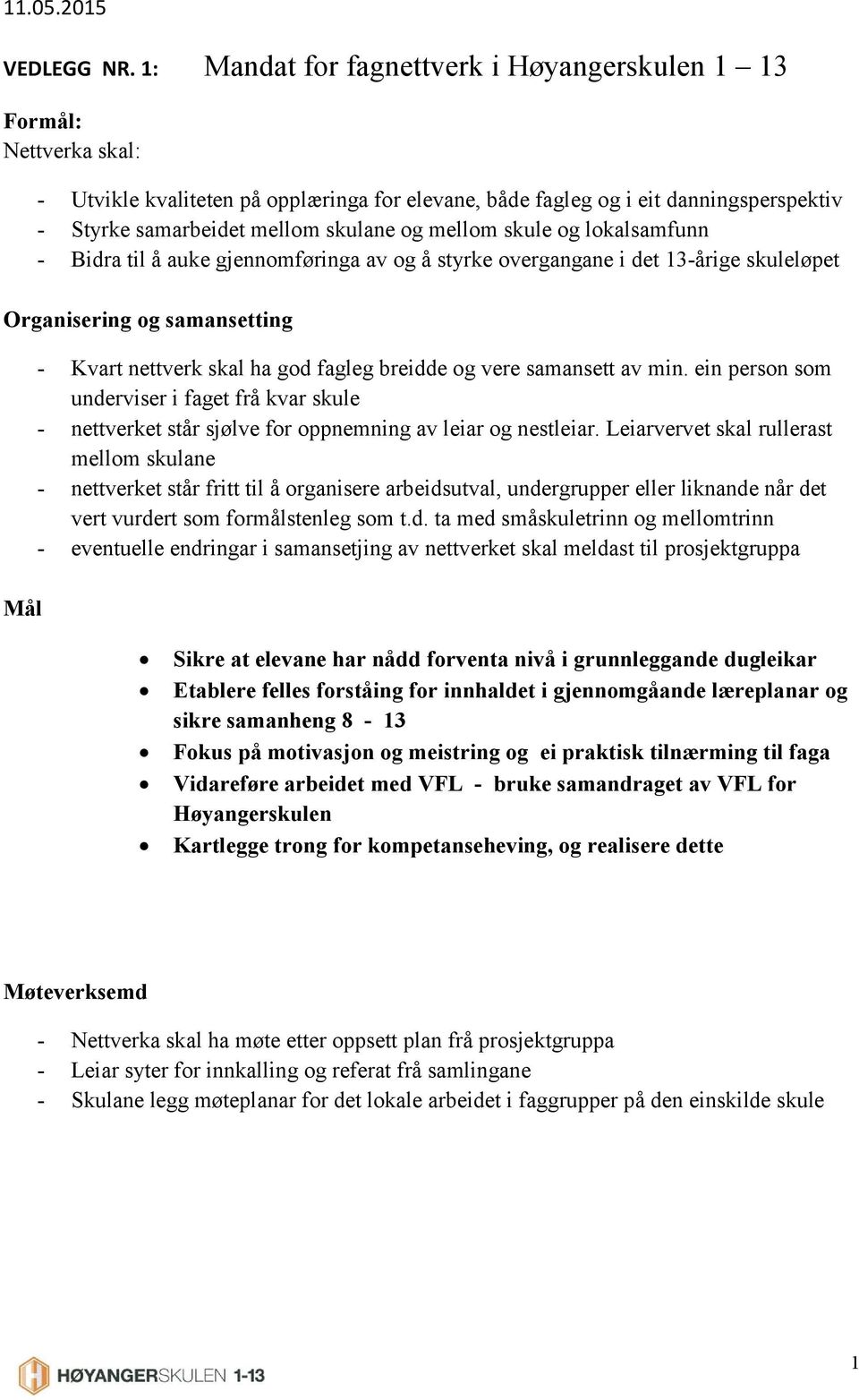 mellom skule og lokalsamfunn - Bidra til å auke gjennomføringa av og å styrke overgangane i det 13-årige skuleløpet Organisering og samansetting Mål - Kvart nettverk skal ha god fagleg breidde og