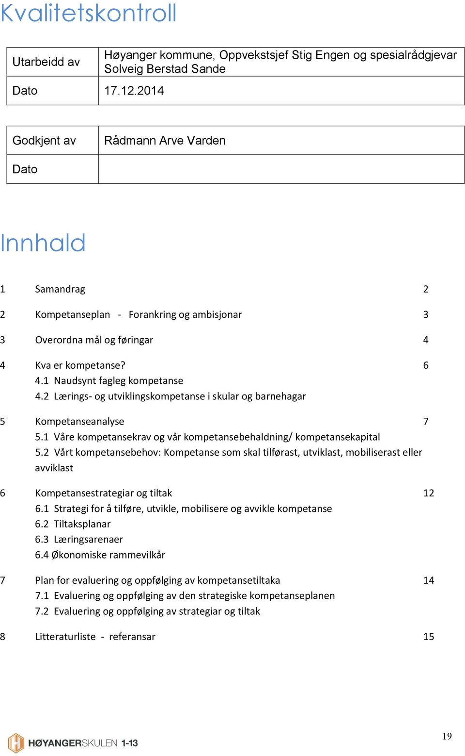 Overordna mål og føringar 4 4 Kva er kompetanse? 6 4.1 Naudsynt fagleg kompetanse 4.2 Lærings- og utviklingskompetanse i skular og barnehagar 5 Kompetanseanalyse 7 5.