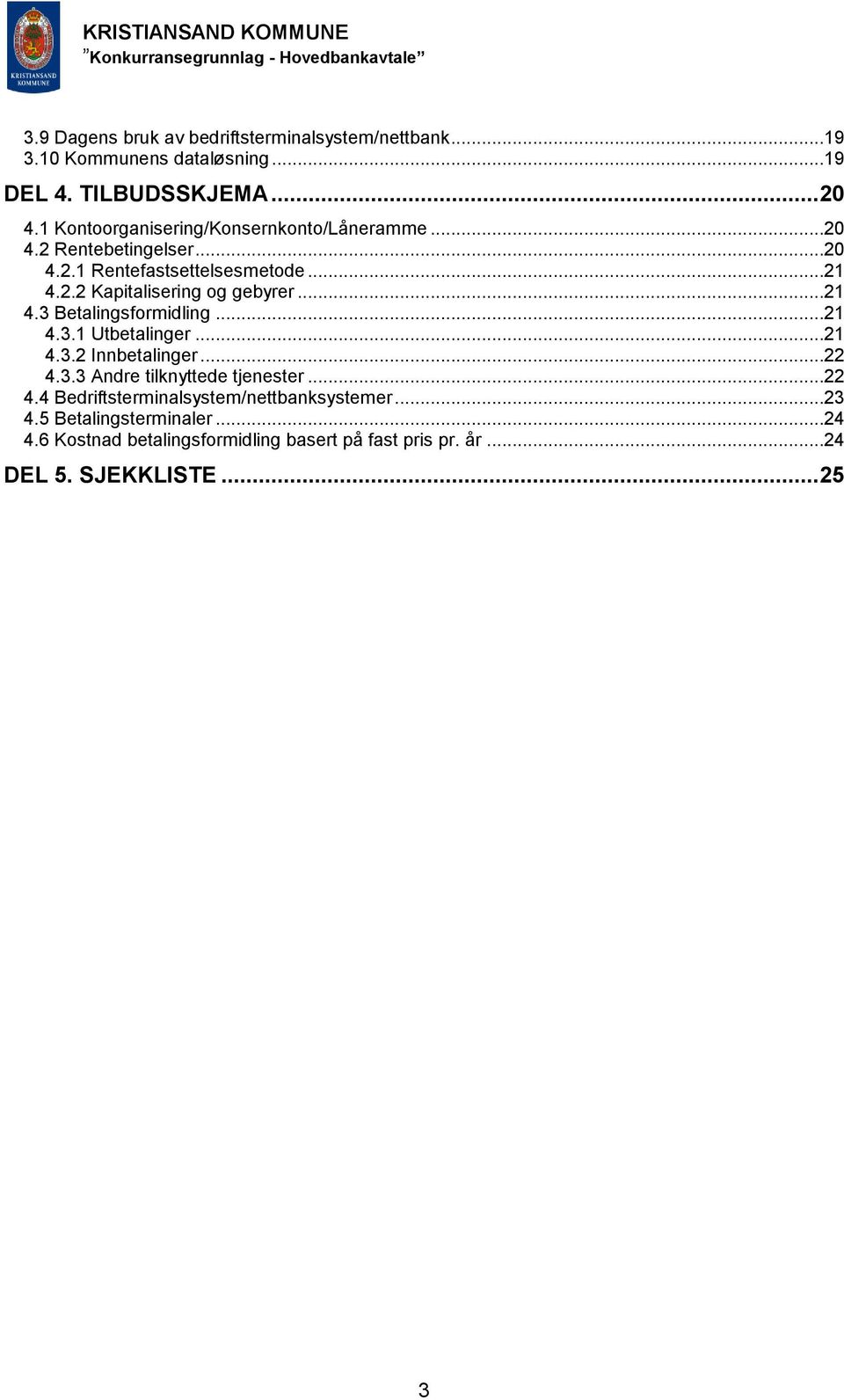 ..21 4.3 Betalingsformidling...21 4.3.1 Utbetalinger...21 4.3.2 Innbetalinger...22 4.3.3 Andre tilknyttede tjenester...22 4.4 Bedriftsterminalsystem/nettbanksystemer.