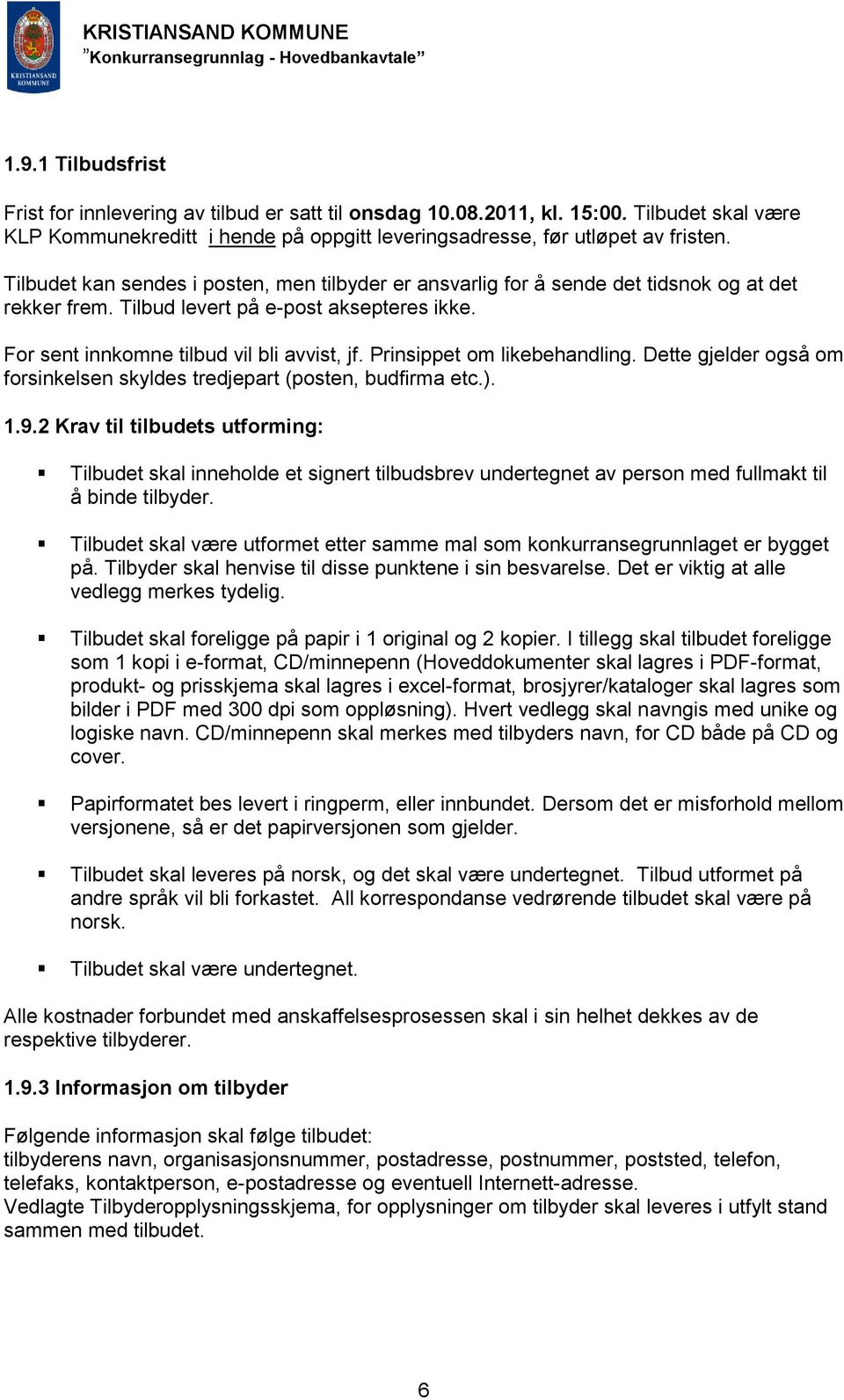 Prinsippet om likebehandling. Dette gjelder også om forsinkelsen skyldes tredjepart (posten, budfirma etc.). 1.9.