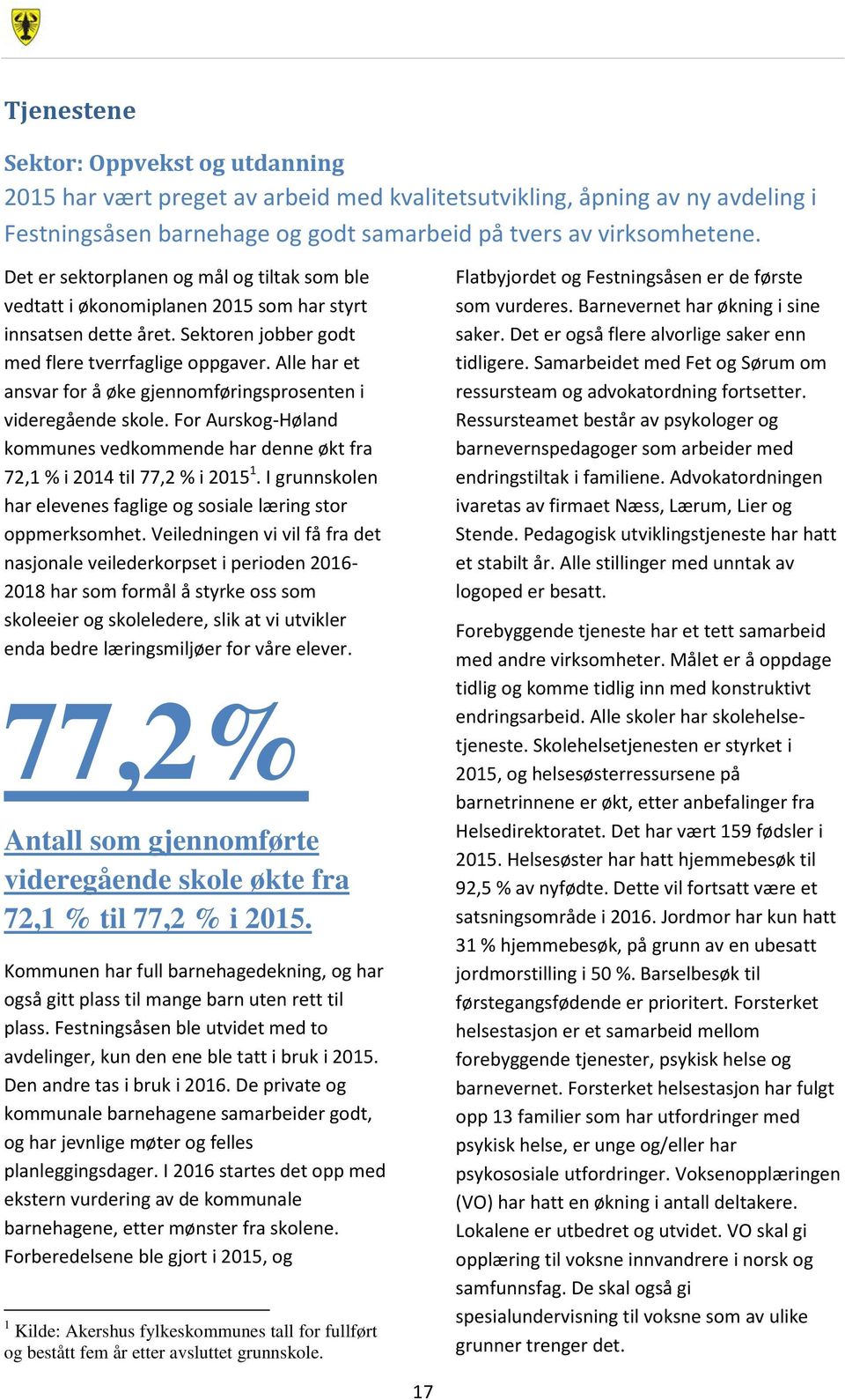 Alle har et ansvar for å øke gjennomføringsprosenten i videregående skole. For Aurskog-Høland kommunes vedkommende har denne økt fra 72,1 % i 214 til 77,2 % i 1.