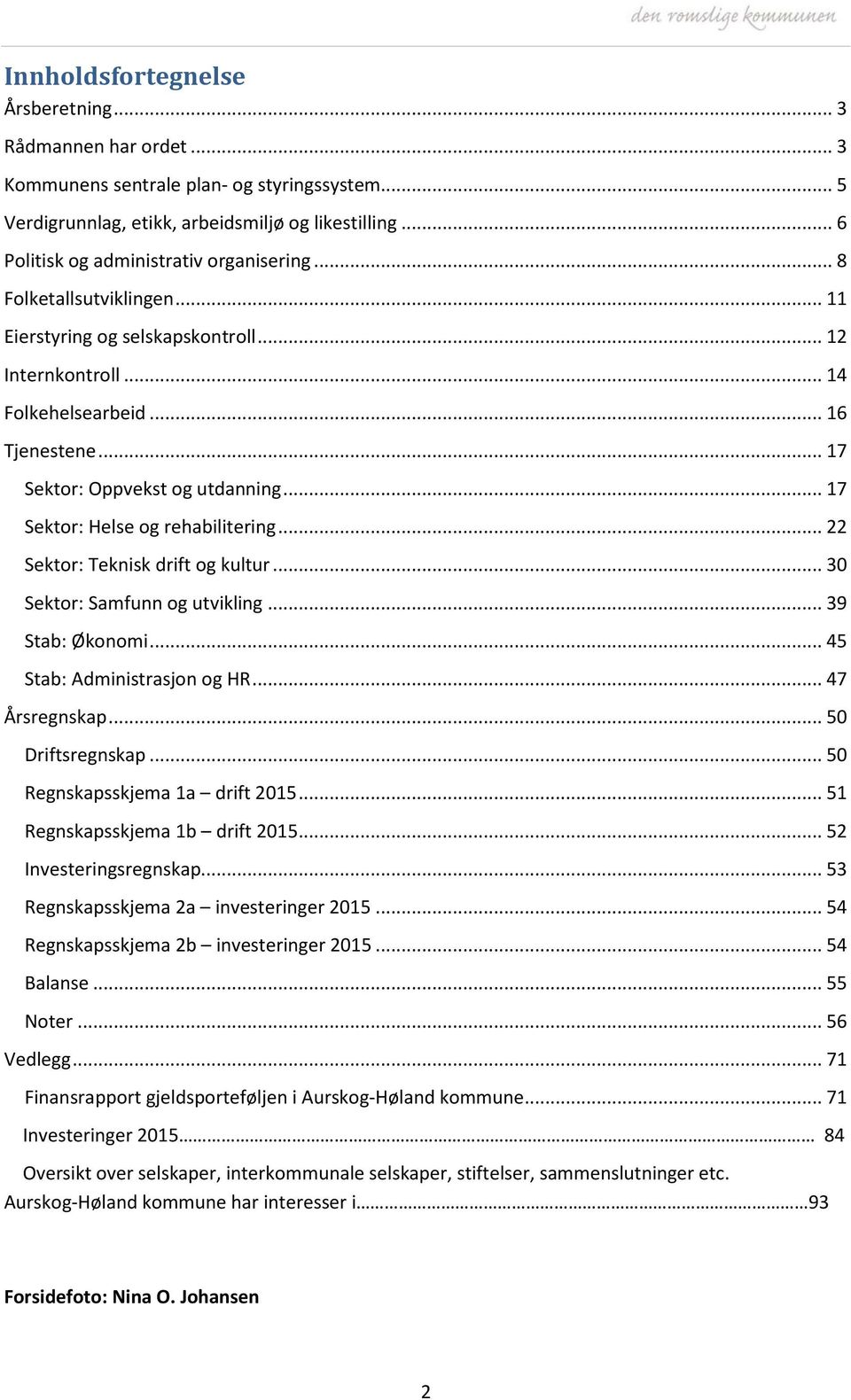 .. 17 Sektor: Oppvekst og utdanning... 17 Sektor: Helse og rehabilitering... 22 Sektor: Teknisk drift og kultur... 3 Sektor: Samfunn og utvikling... 39 Stab: Økonomi... 45 Stab: Administrasjon og HR.