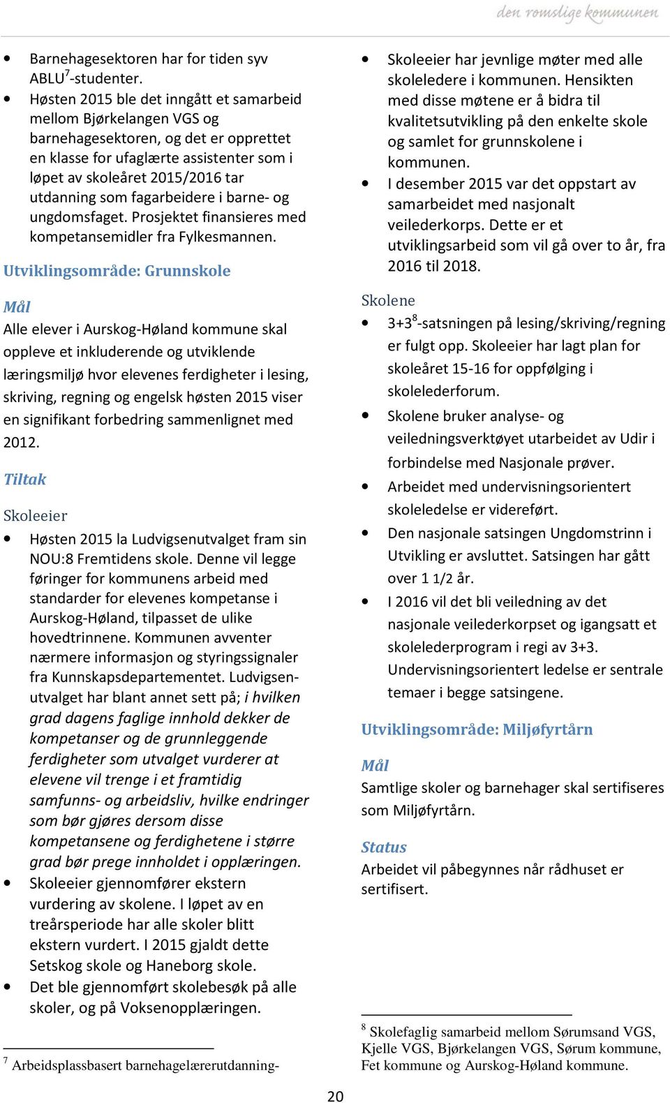 i barne- og ungdomsfaget. rosjektet finansieres med kompetansemidler fra Fylkesmannen. Utviklingsområde: Grunnskole Skoleeier har jevnlige møter med alle skoleledere i kommunen.