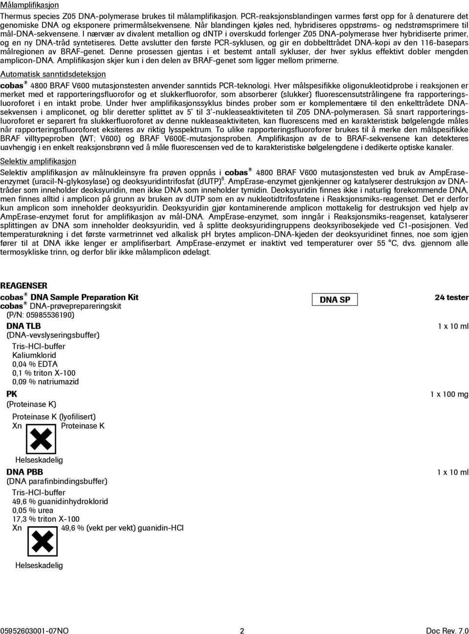 I nærvær av divalent metallion og dntp i overskudd forlenger Z05 DNA-polymerase hver hybridiserte primer, og en ny DNA-tråd syntetiseres.