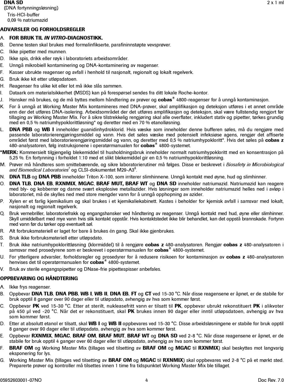 Kasser ubrukte reagenser og avfall i henhold til nasjonalt, regionalt og lokalt regelverk. G. Bruk ikke kit etter utløpsdatoen. H. Reagenser fra ulike kit eller lot må ikke slås sammen. I.