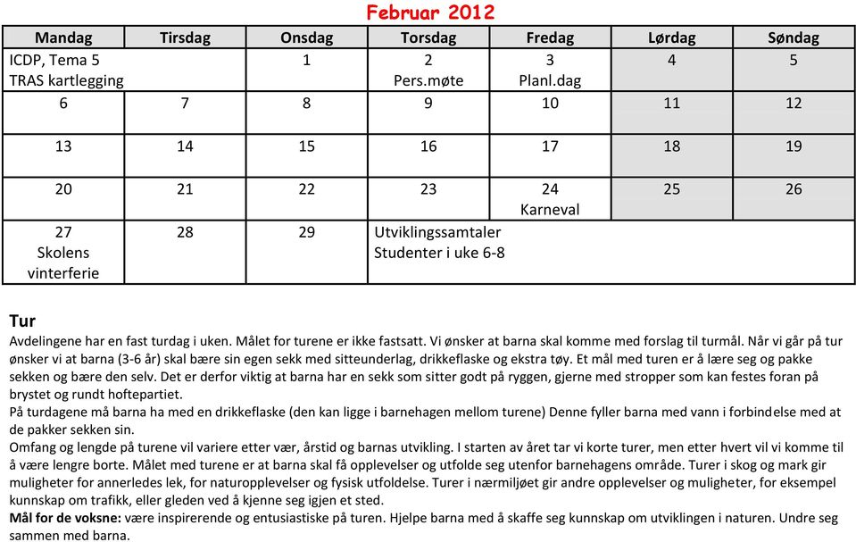 Målet for turene er ikke fastsatt. Vi ønsker at barna skal komme med forslag til turmål.