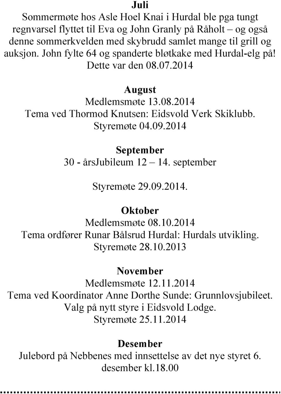 2014 September 30 - årsjubileum 12 14. september Styremøte 29.09.2014. Oktober Medlemsmøte 08.10.2014 Tema ordfører Runar Bålsrud Hurdal: Hurdals utvikling. Styremøte 28.10.2013 November Medlemsmøte 12.