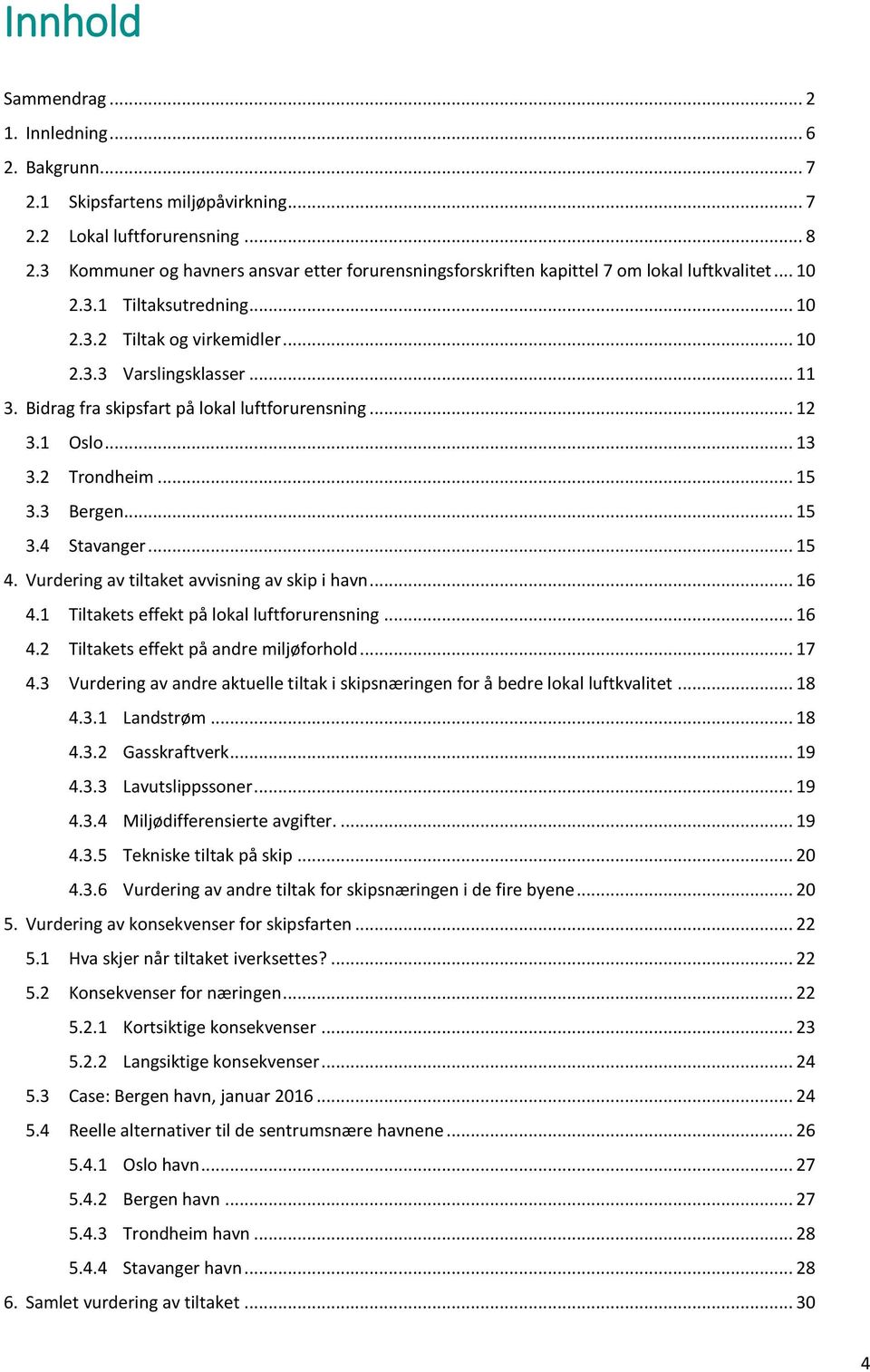 Bidrag fra skipsfart på lokal luftforurensning... 12 3.1 Oslo... 13 3.2 Trondheim... 15 3.3 Bergen... 15 3.4 Stavanger... 15 4. Vurdering av tiltaket avvisning av skip i havn... 16 4.