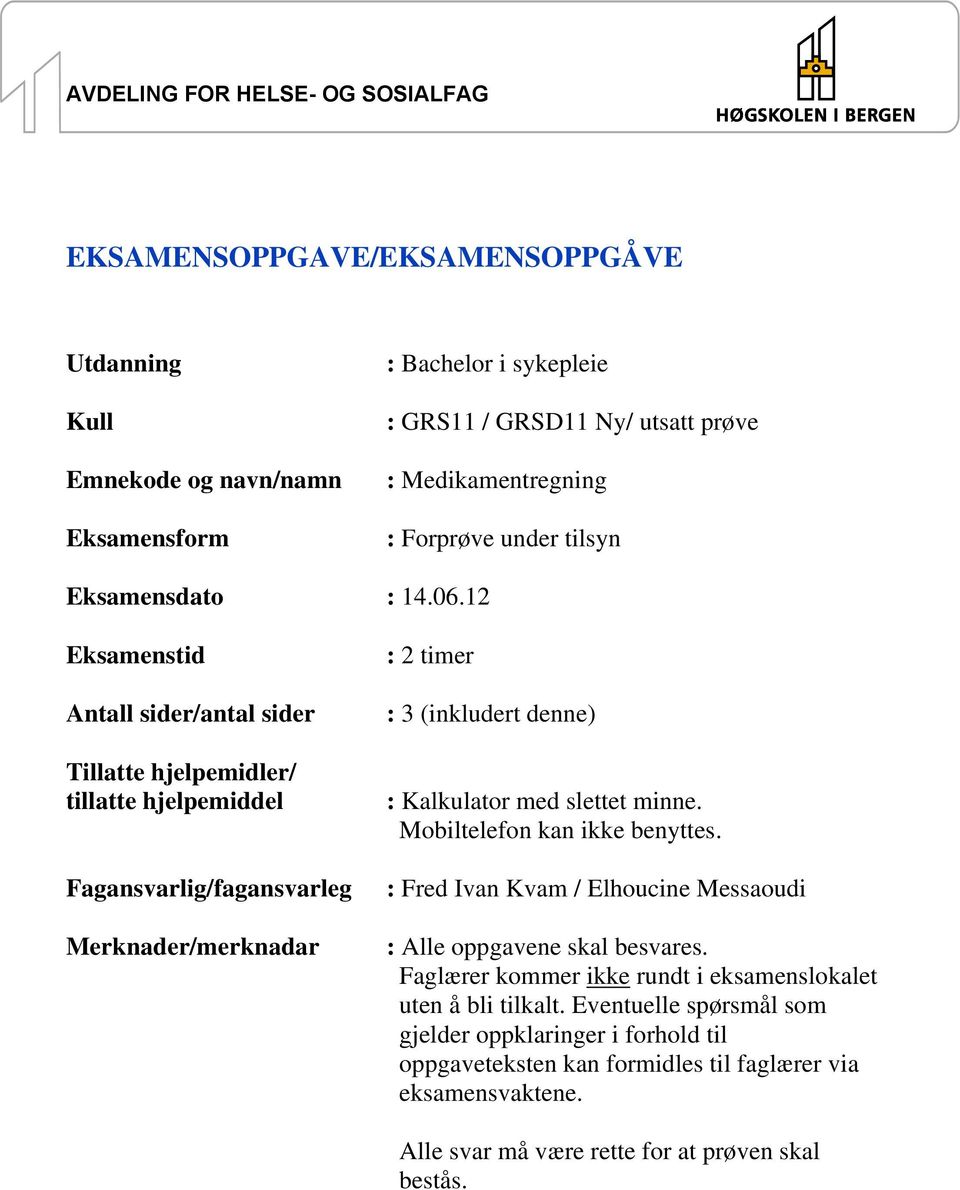 12 Eksamenstid Antall sider/antal sider Tillatte hjelpemidler/ tillatte hjelpemiddel Fagansvarlig/fagansvarleg Merknader/merknadar : 2 timer : 3 (inkludert denne) : Kalkulator med slettet