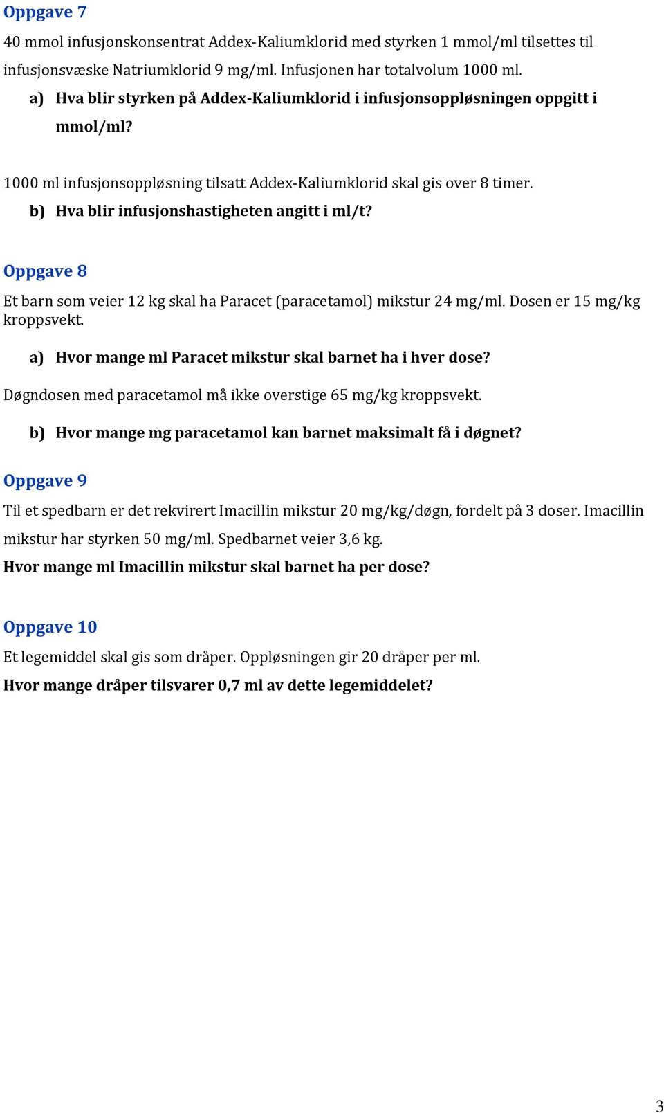 b) Hva blir infusjonshastigheten angitt i ml/t? Oppgave 8 Et barn som veier 12 kg skal ha Paracet (paracetamol) mikstur 24 mg/ml. Dosen er 15 mg/kg kroppsvekt.