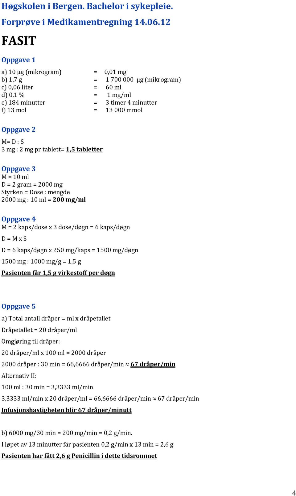 M= D : S 3 mg : 2 mg pr tablett= 1,5 tabletter Oppgave 3 M = 10 ml D = 2 gram = 2000 mg Styrken = Dose : mengde 2000 mg : 10 ml = 200 mg/ml Oppgave 4 M = 2 kaps/dose x 3 dose/døgn = 6 kaps/døgn D = M