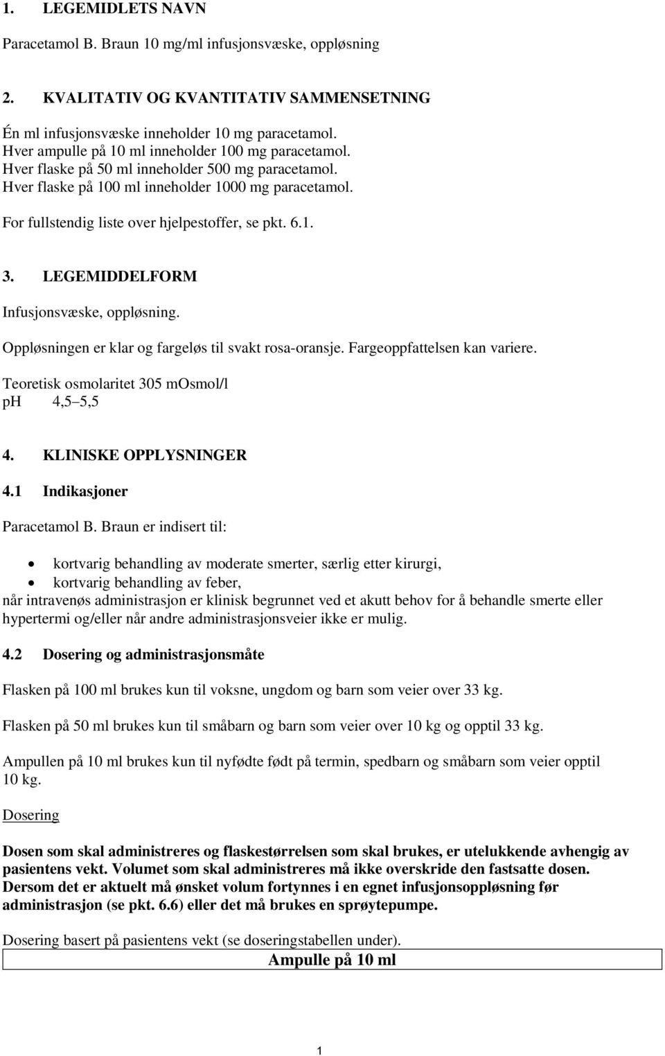 For fullstendig liste over hjelpestoffer, se pkt. 6.1. 3. LEGEMIDDELFORM Infusjonsvæske, oppløsning. Oppløsningen er klar og fargeløs til svakt rosa-oransje. Fargeoppfattelsen kan variere.