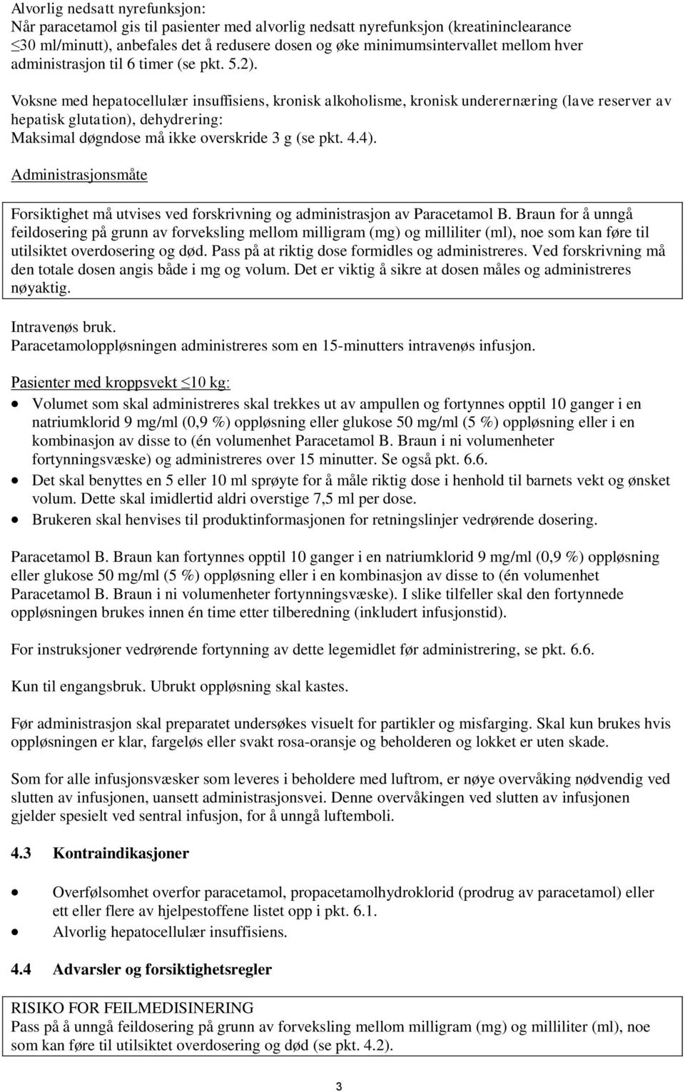 Voksne med hepatocellulær insuffisiens, kronisk alkoholisme, kronisk underernæring (lave reserver av hepatisk glutation), dehydrering: Maksimal døgndose må ikke overskride 3 g (se pkt. 4.4).