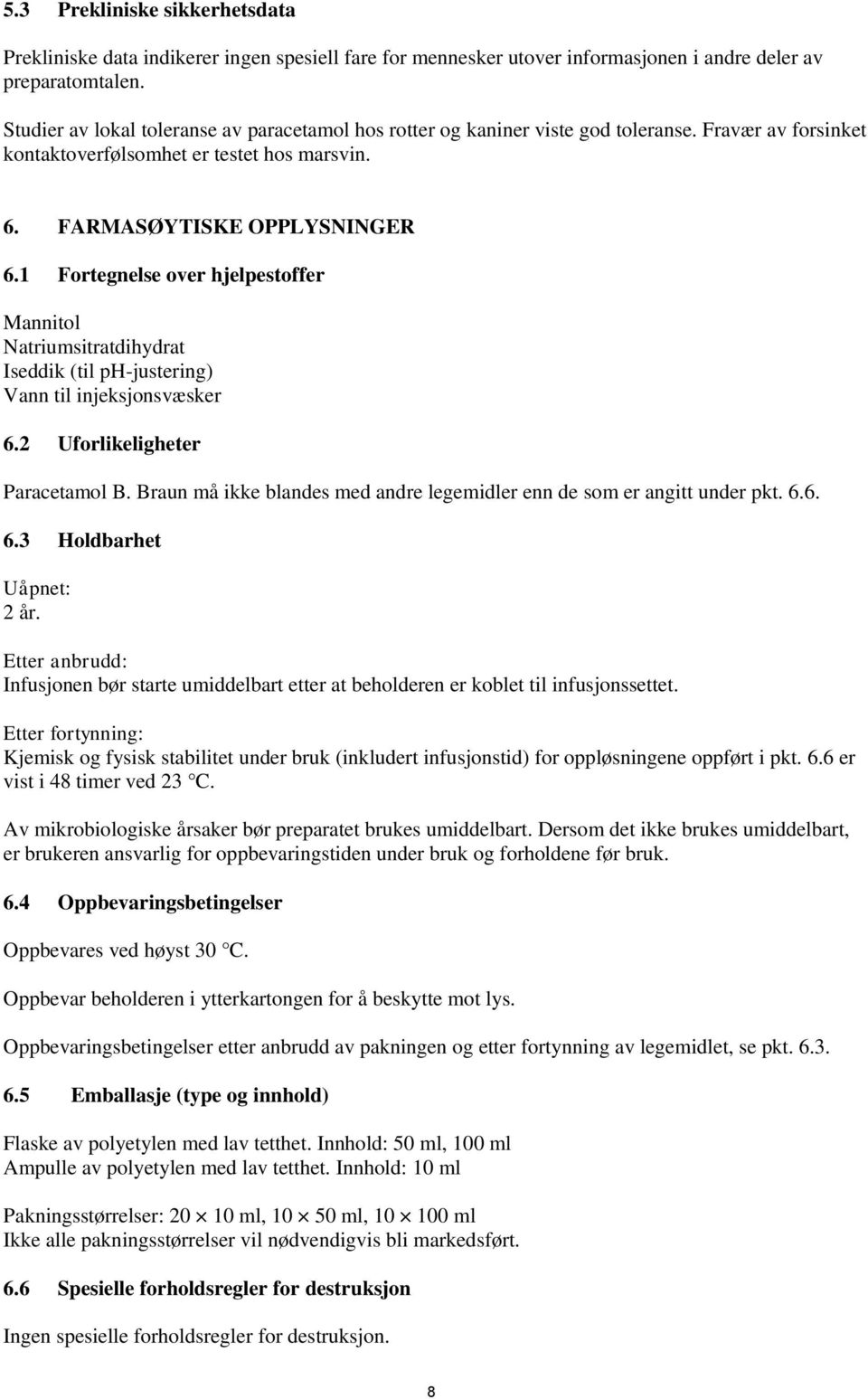 1 Fortegnelse over hjelpestoffer Mannitol Natriumsitratdihydrat Iseddik (til ph-justering) Vann til injeksjonsvæsker 6.2 Uforlikeligheter Paracetamol B.