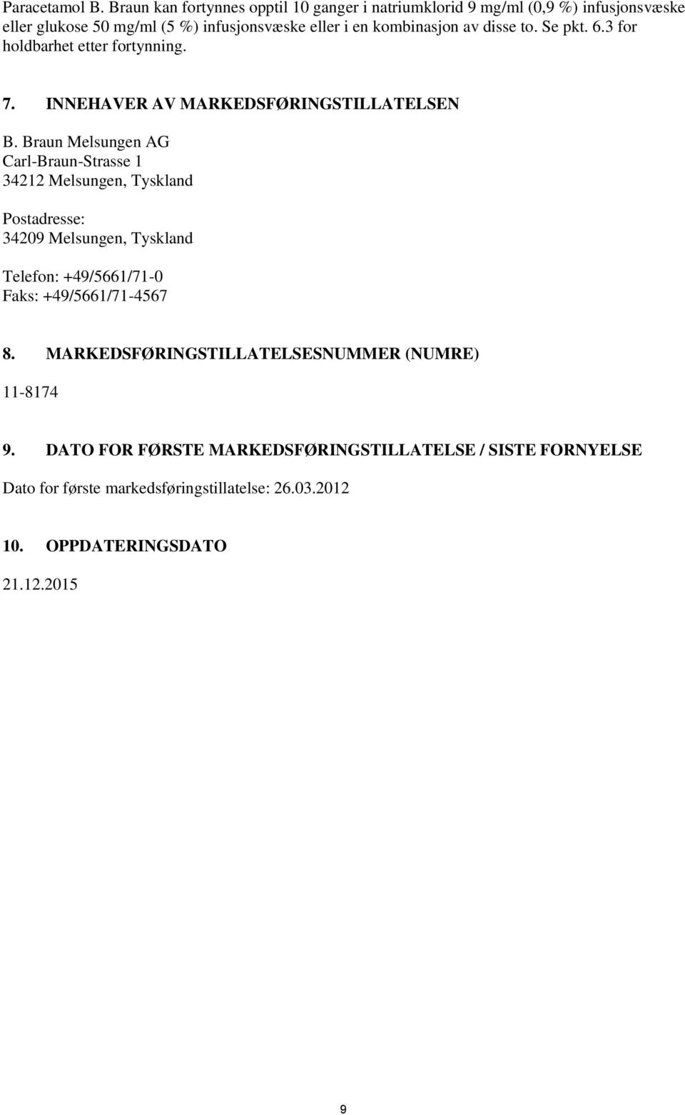 disse to. Se pkt. 6.3 for holdbarhet etter fortynning. 7. INNEHAVER AV MARKEDSFØRINGSTILLATELSEN B.