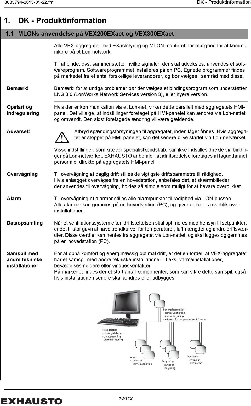 sammensætte, hvilke signaler, der skal udveksles, anvendes et softwareprogram. Softwareprogrammet installeres på en PC.