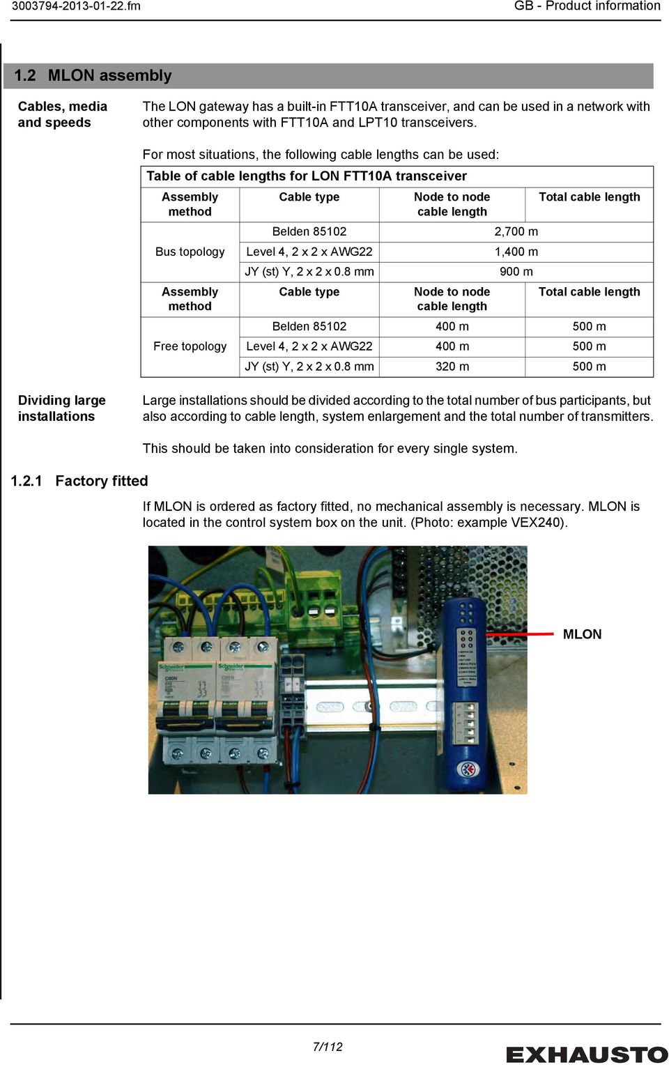 For most situations, the following cable lengths can be used: Table of cable lengths for LON FTT10A transceiver Assembly Cable type Node to node Total cable length method cable length Belden 85102