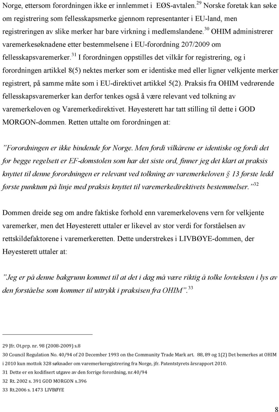 30 OHIM administrerer varemerkesøknadene etter bestemmelsene i EU-forordning 207/2009 om fellesskapsvaremerker.