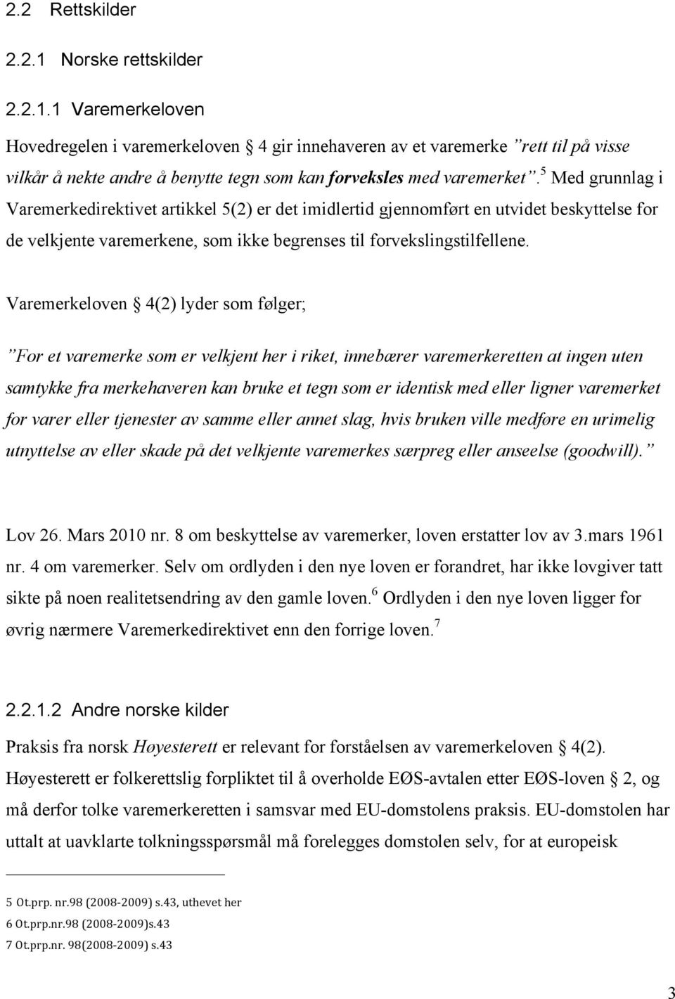 Varemerkeloven 4(2) lyder som følger; For et varemerke som er velkjent her i riket, innebærer varemerkeretten at ingen uten samtykke fra merkehaveren kan bruke et tegn som er identisk med eller