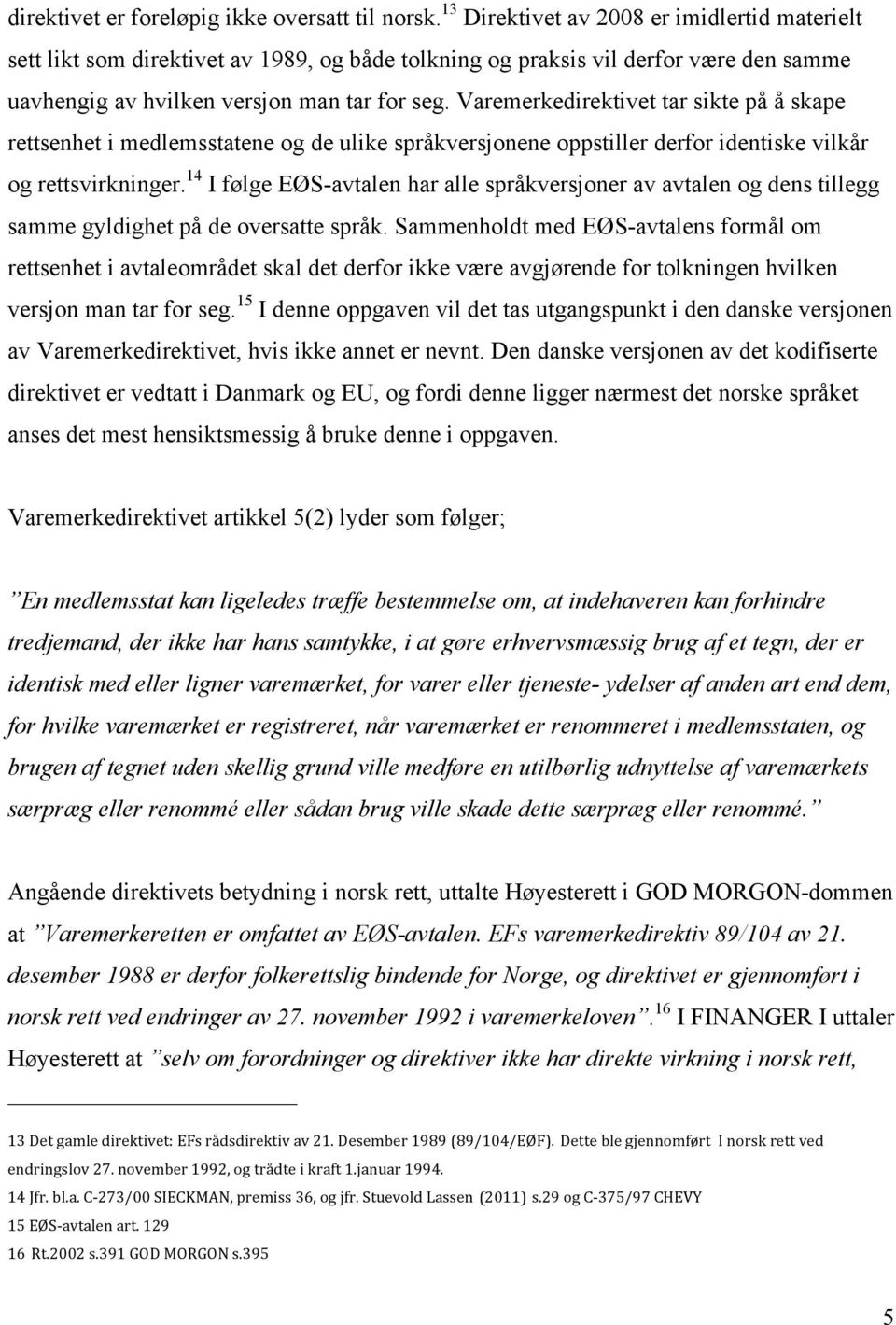 Varemerkedirektivet tar sikte på å skape rettsenhet i medlemsstatene og de ulike språkversjonene oppstiller derfor identiske vilkår og rettsvirkninger.