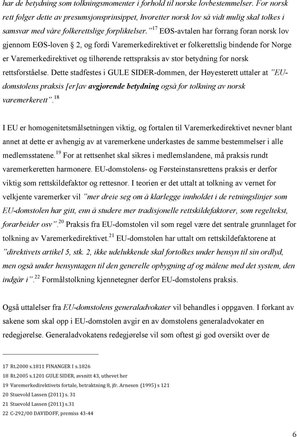 17 EØS-avtalen har forrang foran norsk lov gjennom EØS-loven 2, og fordi Varemerkedirektivet er folkerettslig bindende for Norge er Varemerkedirektivet og tilhørende rettspraksis av stor betydning