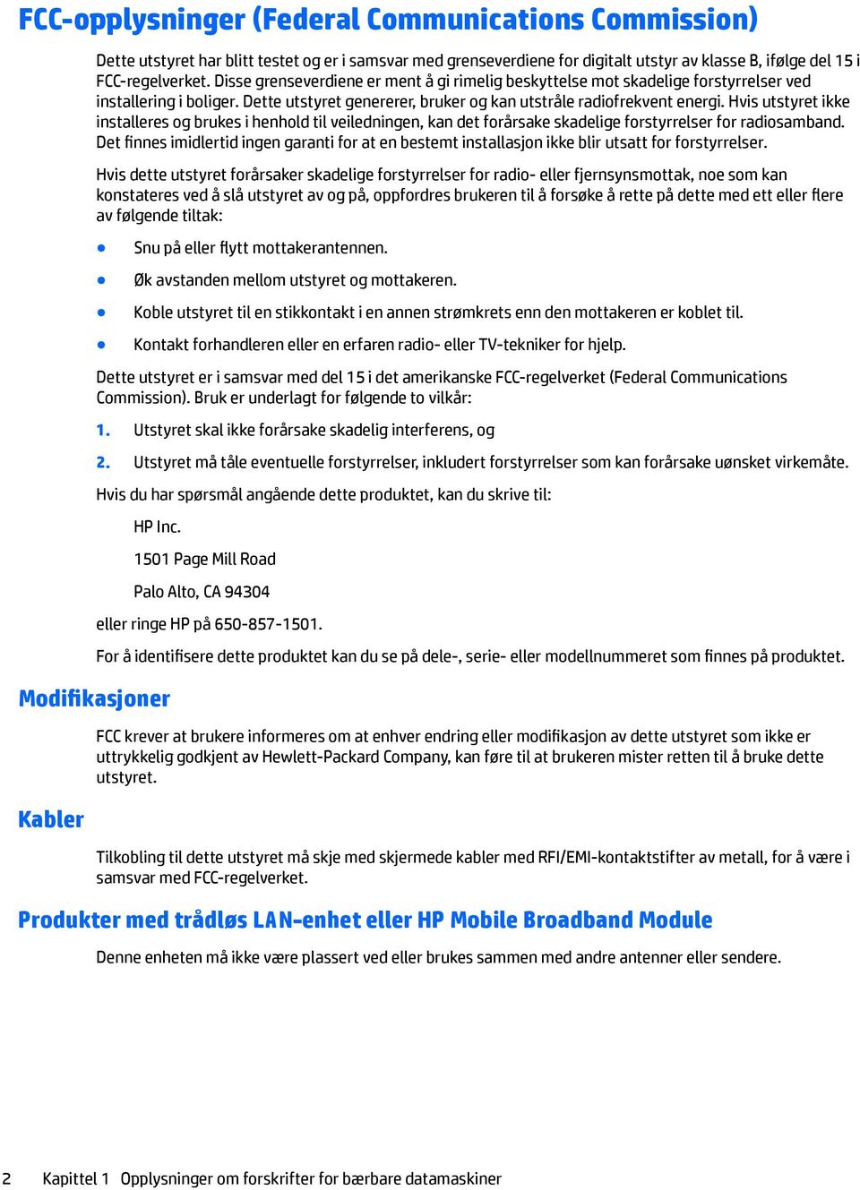 Hvis utstyret ikke installeres og brukes i henhold til veiledningen, kan det forårsake skadelige forstyrrelser for radiosamband.