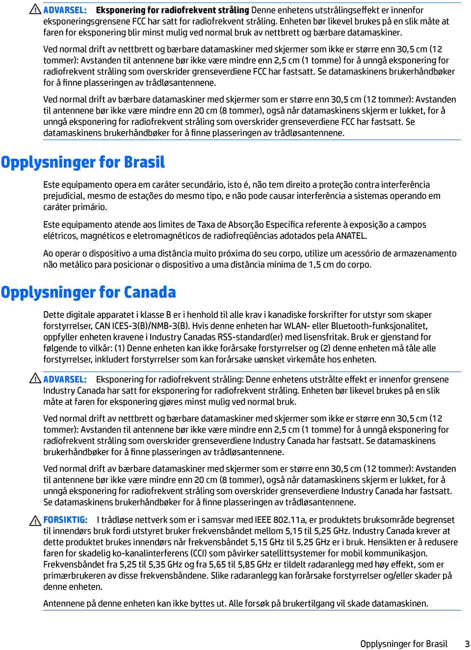 Ved normal drift av nettbrett og bærbare datamaskiner med skjermer som ikke er større enn 30,5 cm (12 tommer): Avstanden til antennene bør ikke være mindre enn 2,5 cm (1 tomme) for å unngå