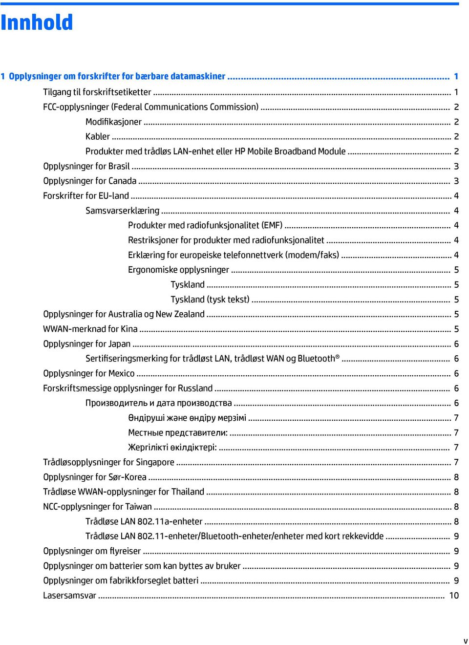 .. 4 Produkter med radiofunksjonalitet (EMF)... 4 Restriksjoner for produkter med radiofunksjonalitet... 4 Erklæring for europeiske telefonnettverk (modem/faks)... 4 Ergonomiske opplysninger.