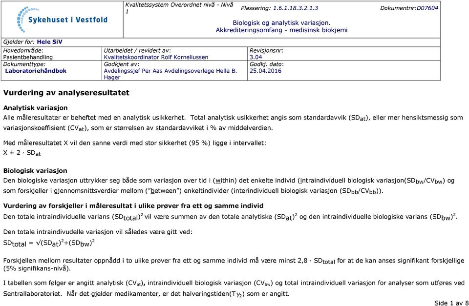 Avdelingsoverlege Helle B. Hager Revisjonsnr: 3.04 Godkj. dato: 25.04.2016 Vurdering av analyseresultatet Alle måleresultater er beheftet med en analytisk usikkerhet.