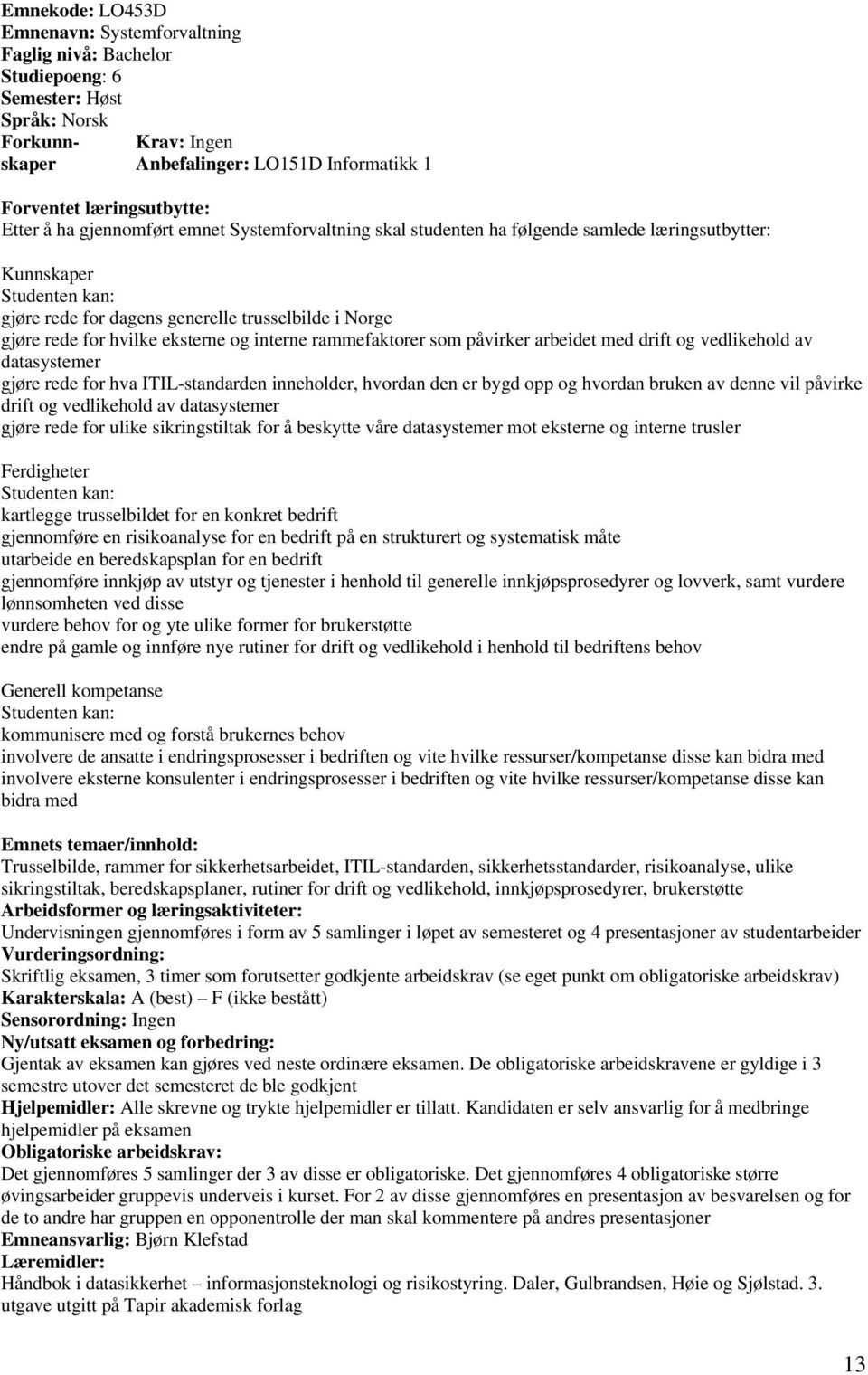 drift og vedlikehold av datasystemer gjøre rede for hva ITIL-standarden inneholder, hvordan den er bygd opp og hvordan bruken av denne vil påvirke drift og vedlikehold av datasystemer gjøre rede for