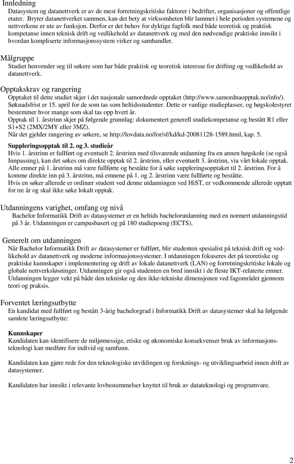 Derfor er det behov for dyktige fagfolk med både teoretisk og praktisk kompetanse innen teknisk drift og vedlikehold av datanettverk og med den nødvendige praktiske innsikt i hvordan kompliserte