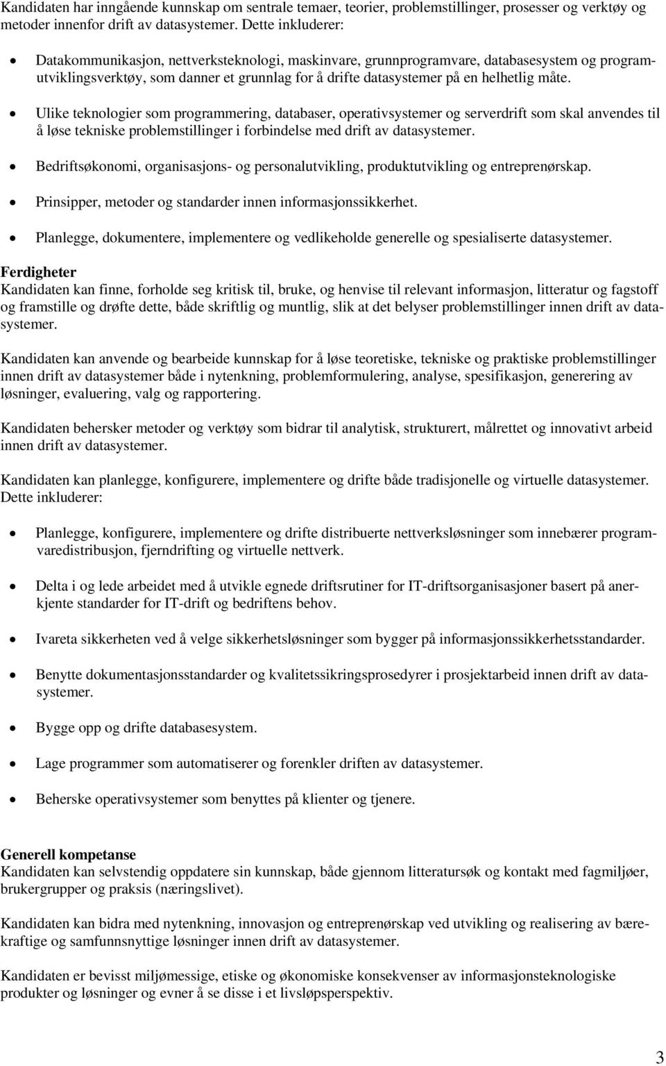 måte. Ulike teknologier som programmering, databaser, operativsystemer og serverdrift som skal anvendes til å løse tekniske problemstillinger i forbindelse med drift av datasystemer.