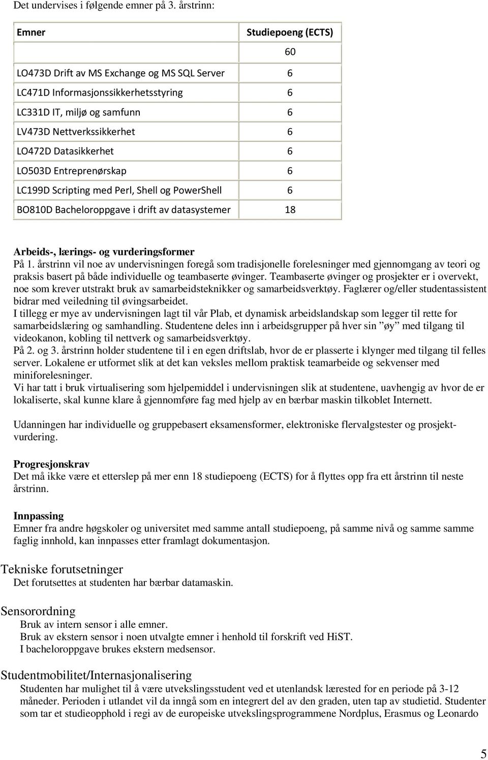 Datasikkerhet 6 LO503D Entreprenørskap 6 LC199D Scripting med Perl, Shell og PowerShell 6 BO810D Bacheloroppgave i drift av datasystemer 18 Arbeids-, lærings- og vurderingsformer På 1.