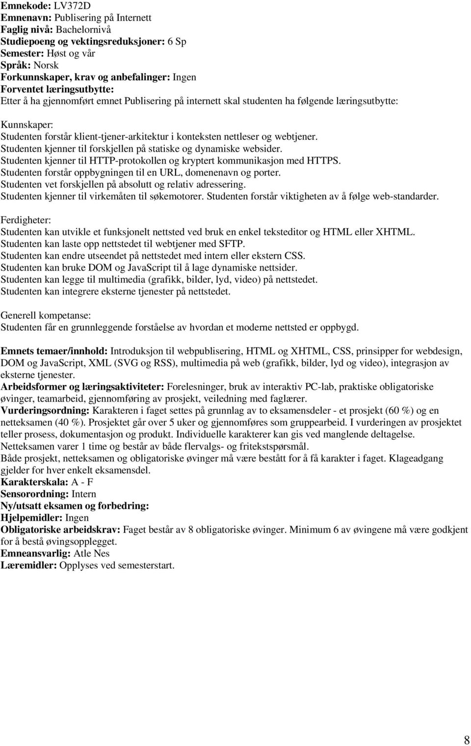 Studenten kjenner til forskjellen på statiske og dynamiske websider. Studenten kjenner til HTTP-protokollen og kryptert kommunikasjon med HTTPS.