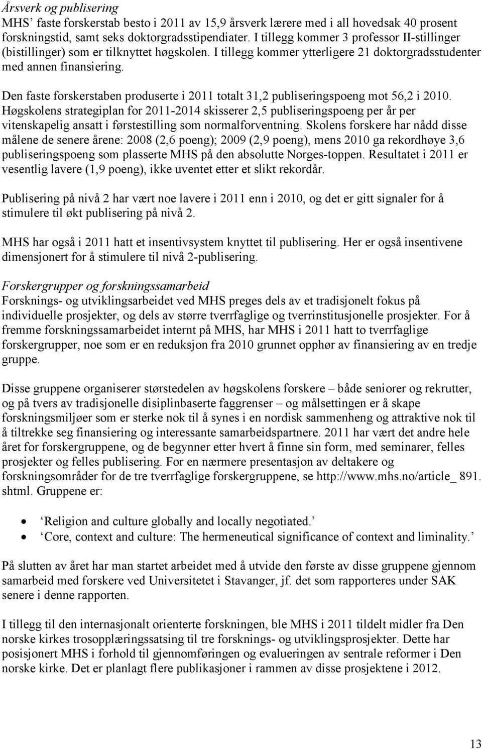 Den faste forskerstaben produserte i 2011 totalt 31,2 publiseringspoeng mot 56,2 i 2010.