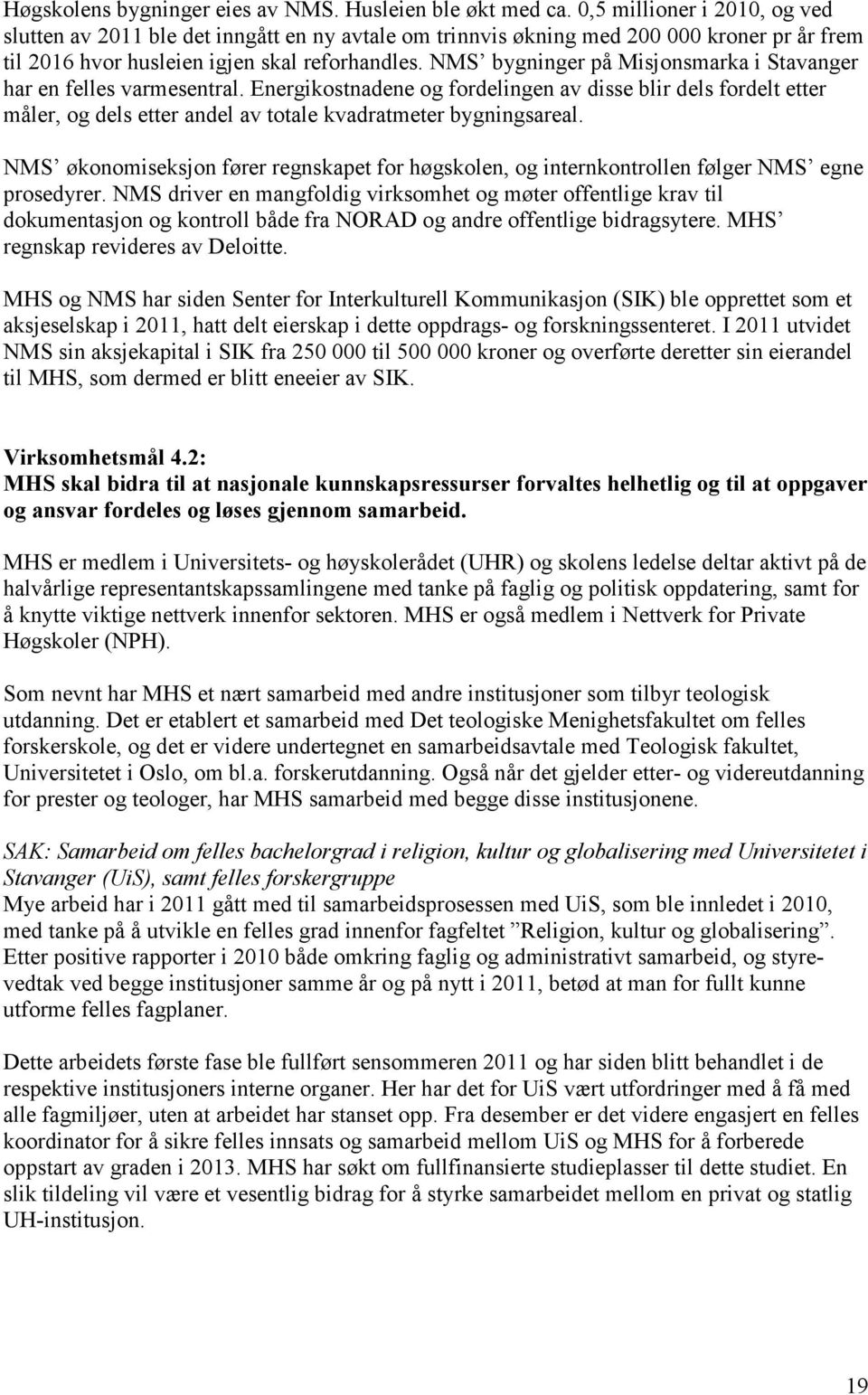 NMS bygninger på Misjonsmarka i Stavanger har en felles varmesentral. Energikostnadene og fordelingen av disse blir dels fordelt etter måler, og dels etter andel av totale kvadratmeter bygningsareal.