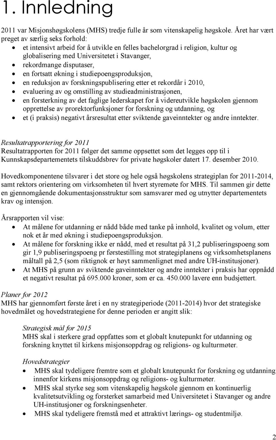 fortsatt økning i studiepoengsproduksjon, en reduksjon av forskningspublisering etter et rekordår i 2010, evaluering av og omstilling av studieadministrasjonen, en forsterkning av det faglige