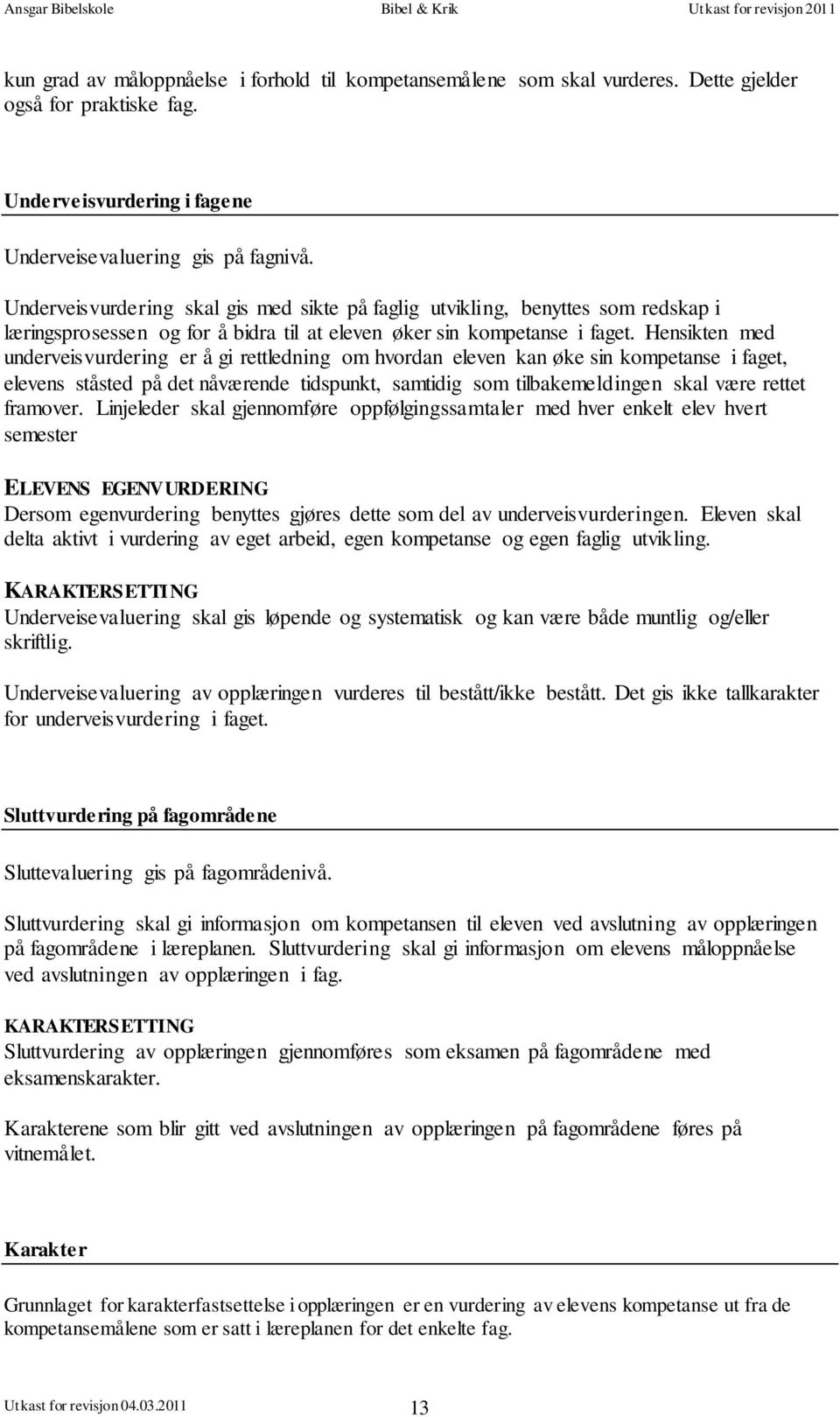 Underveisvurdering skal gis med sikte på faglig utvikling, benyttes som redskap i læringsprosessen og for å bidra til at eleven øker sin kompetanse i faget.