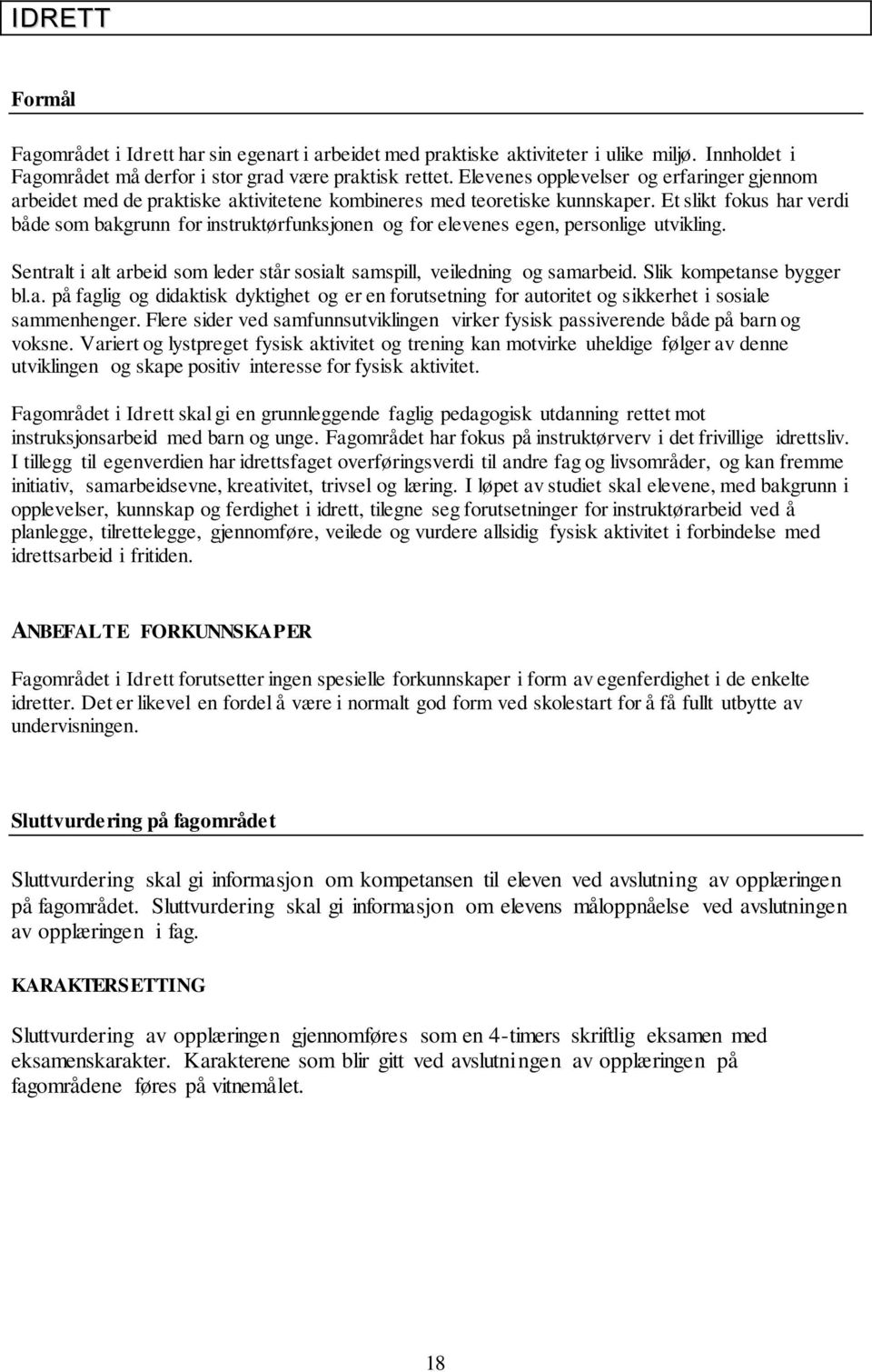 Et slikt fokus har verdi både som bakgrunn for instruktørfunksjonen og for elevenes egen, personlige utvikling. Sentralt i alt arbeid som leder står sosialt samspill, veiledning og samarbeid.