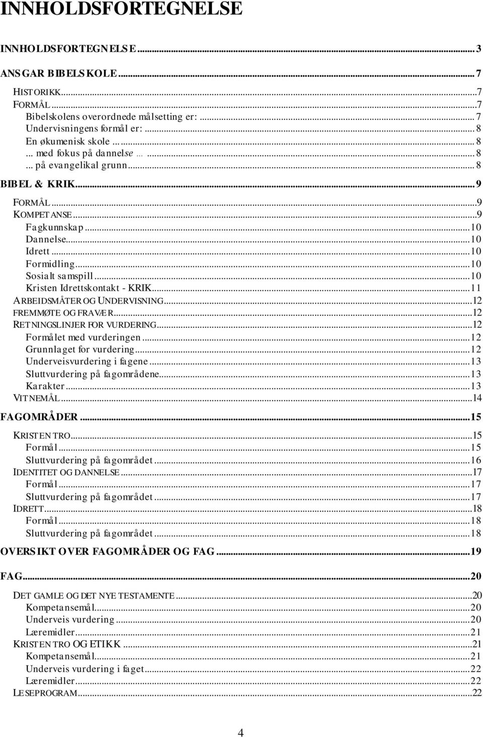 .. 11 ARBEIDSMÅTER OG UNDERVISNING...12 FREMMØTE OG FRAVÆR...12 RETNINGSLINJER FOR VURDERING...12 Formålet med vurderingen... 12 Grunnlaget for vurdering... 12 Underveisvurdering i fagene.