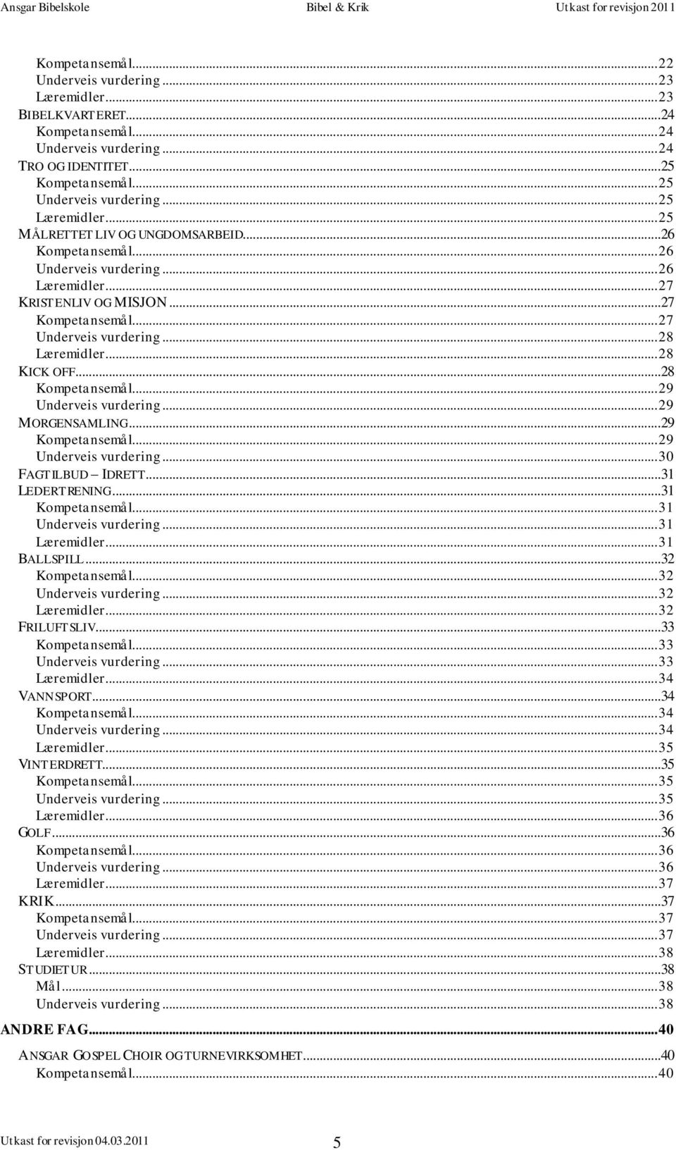 ..27 Kompetansemål... 27 Underveis vurdering... 28 Læremidler... 28 KICK OFF...28 Kompetansemål... 29 Underveis vurdering... 29 MORGENSAMLING...29 Kompetansemål... 29 Underveis vurdering... 30 FAGTILBUD IDRETT.