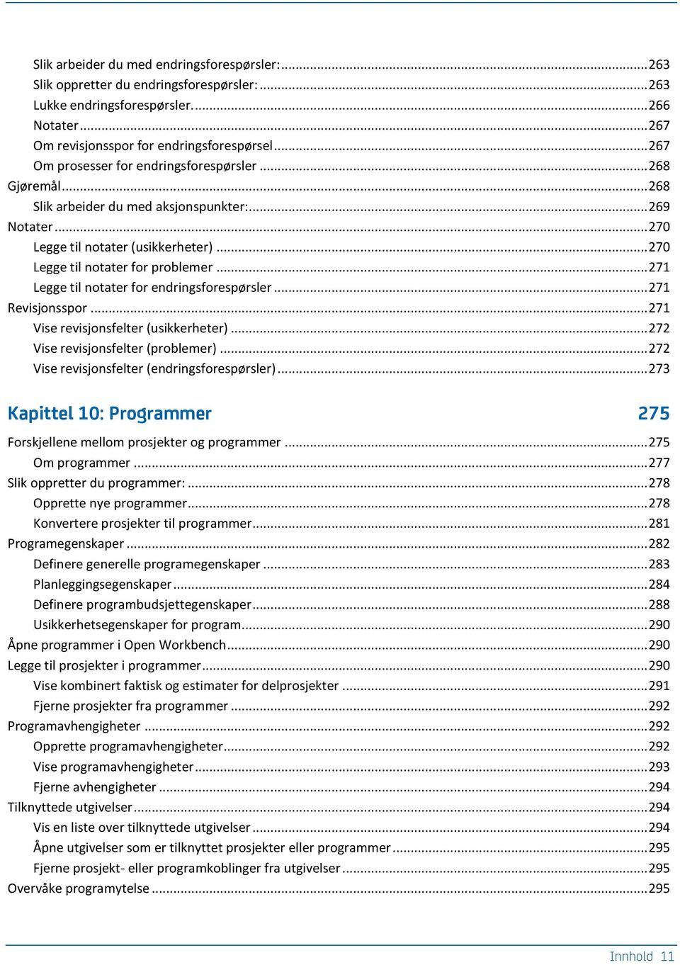 .. 271 Legge til notater for endringsforespørsler... 271 Revisjonsspor... 271 Vise revisjonsfelter (usikkerheter)... 272 Vise revisjonsfelter (problemer).