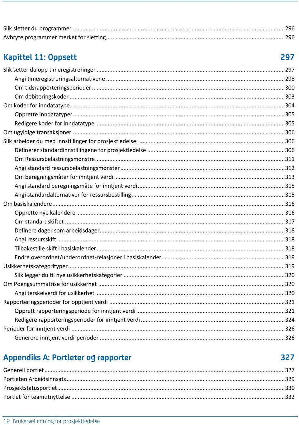 .. 306 Slik arbeider du med innstillinger for prosjektledelse:... 306 Definerer standardinnstillingene for prosjektledelse... 306 Om Ressursbelastningsmønstre.