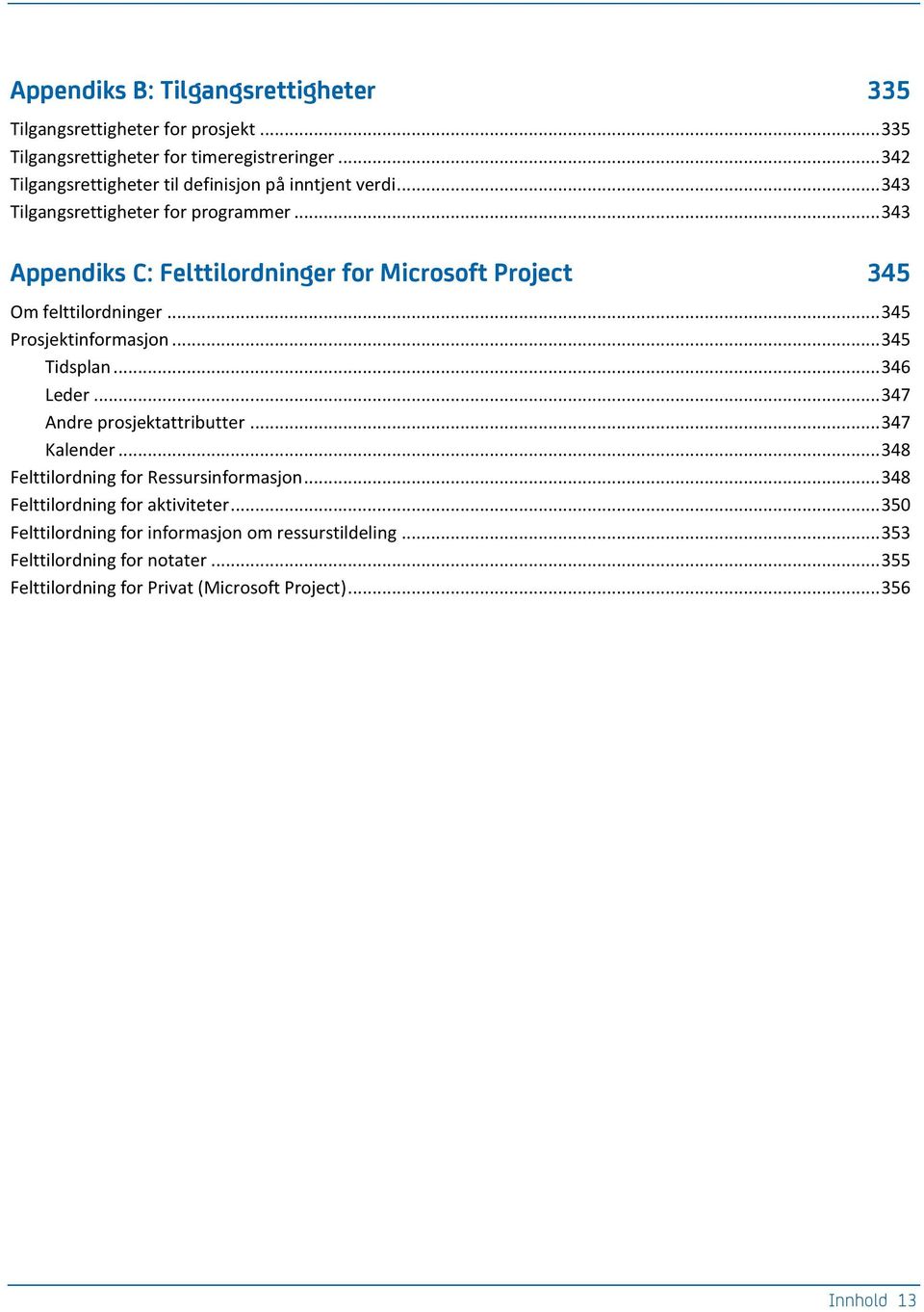 .. 343 Appendiks C: Felttilordninger for Microsoft Project 345 Om felttilordninger... 345 Prosjektinformasjon... 345 Tidsplan... 346 Leder.
