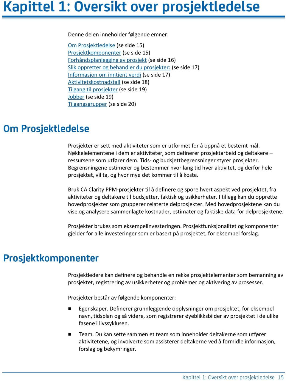 Tilgangsgrupper (se side 20) Om Prosjektledelse Prosjekter er sett med aktiviteter som er utformet for å oppnå et bestemt mål.