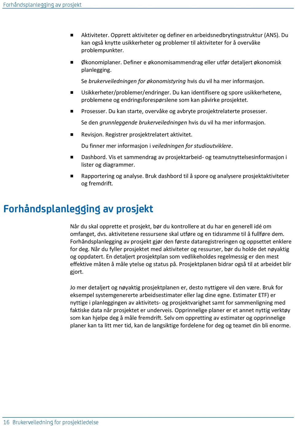 Se brukerveiledningen for økonomistyring hvis du vil ha mer informasjon. Usikkerheter/problemer/endringer.